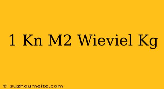 1 Kn/m2 Wieviel Kg