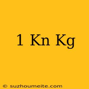 1 Kn = Kg