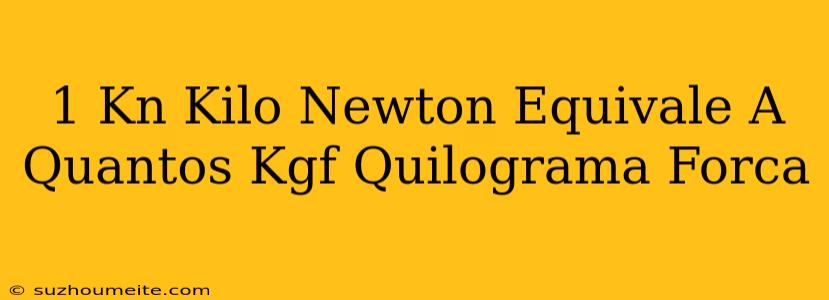 1 Kn (kilo Newton) Equivale A Quantos Kgf (quilograma Força)