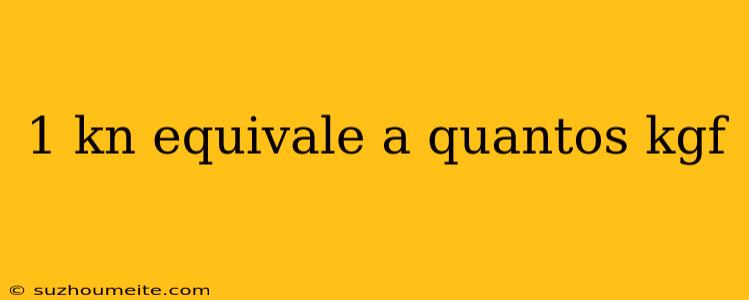 1 Kn Equivale A Quantos Kgf