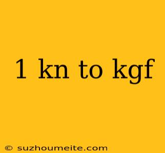 1 Kn To Kgf