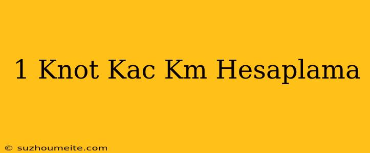 1 Knot Kaç Km Hesaplama