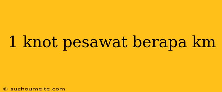 1 Knot Pesawat Berapa Km