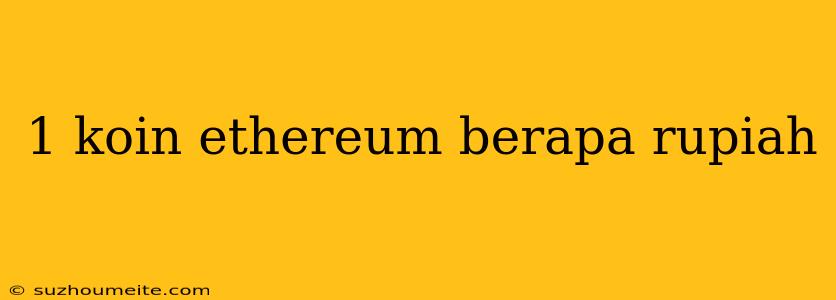 1 Koin Ethereum Berapa Rupiah