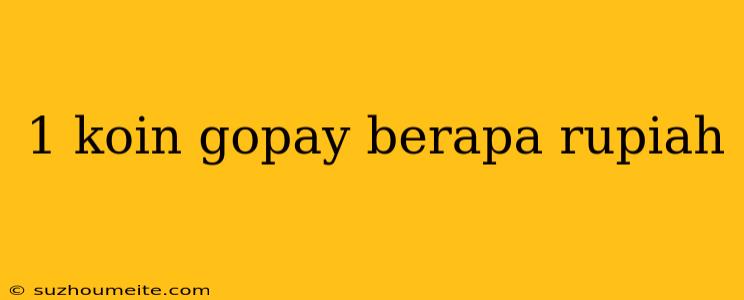 1 Koin Gopay Berapa Rupiah