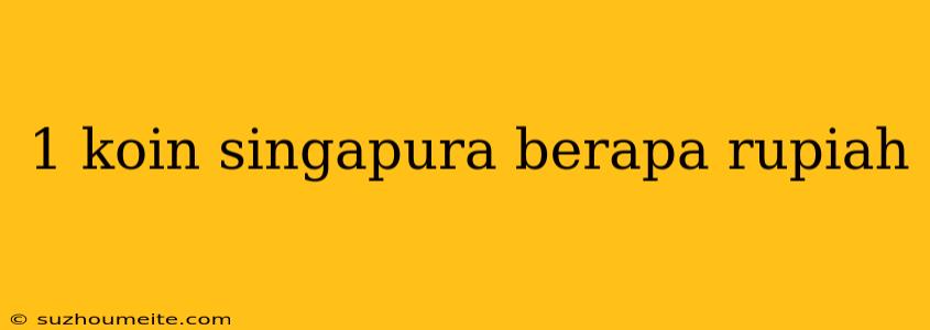 1 Koin Singapura Berapa Rupiah