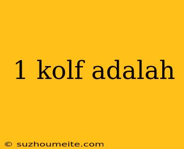 1 Kolf Adalah