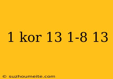 1 Kor 13 1-8 13