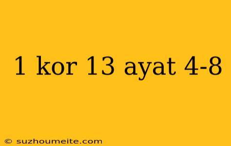 1 Kor 13 Ayat 4-8