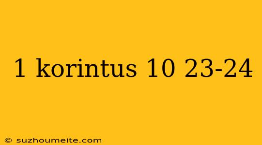 1 Korintus 10 23-24