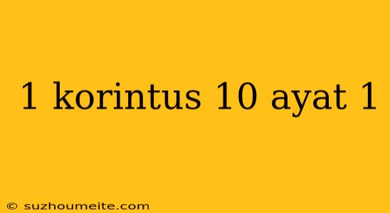 1 Korintus 10 Ayat 1