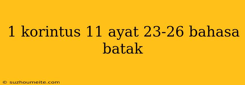 1 Korintus 11 Ayat 23-26 Bahasa Batak