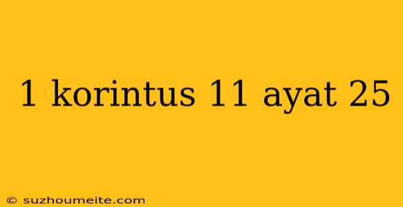 1 Korintus 11 Ayat 25