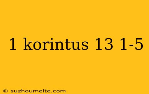 1 Korintus 13 1-5