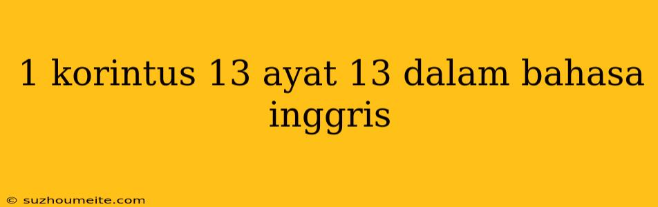 1 Korintus 13 Ayat 13 Dalam Bahasa Inggris