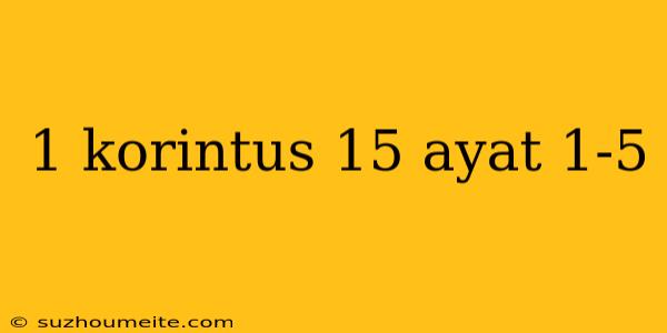 1 Korintus 15 Ayat 1-5