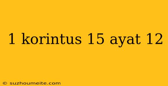 1 Korintus 15 Ayat 12