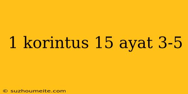 1 Korintus 15 Ayat 3-5