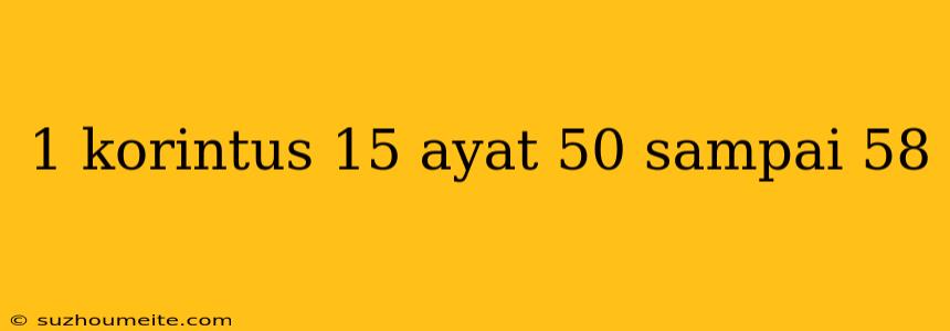 1 Korintus 15 Ayat 50 Sampai 58