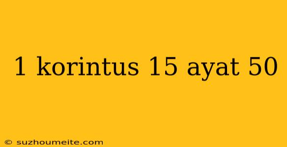 1 Korintus 15 Ayat 50