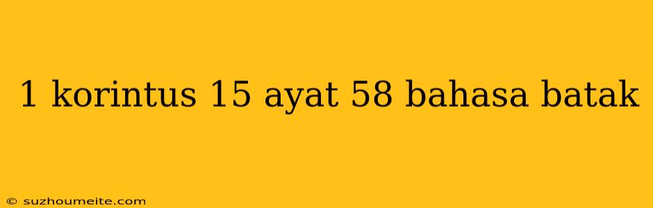 1 Korintus 15 Ayat 58 Bahasa Batak