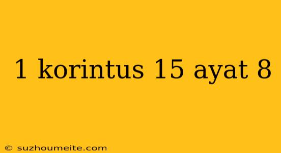 1 Korintus 15 Ayat 8