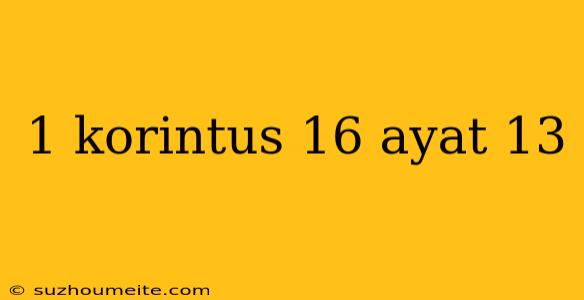 1 Korintus 16 Ayat 13