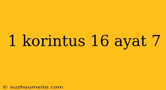 1 Korintus 16 Ayat 7