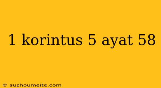 1 Korintus 5 Ayat 58