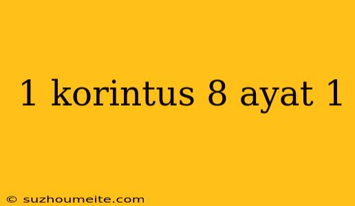 1 Korintus 8 Ayat 1