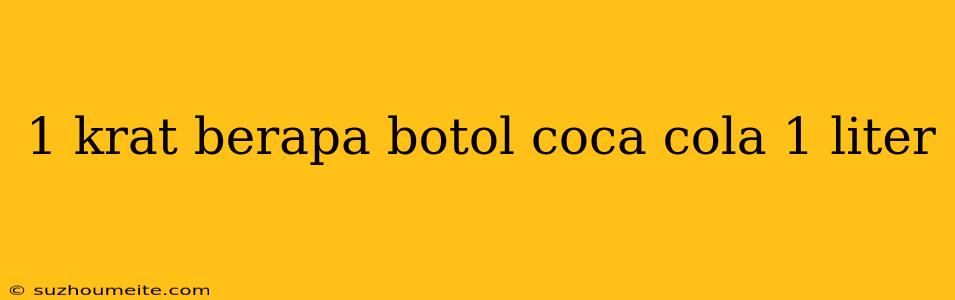 1 Krat Berapa Botol Coca Cola 1 Liter