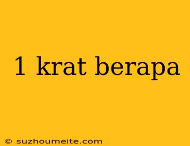 1 Krat Berapa