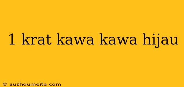 1 Krat Kawa Kawa Hijau