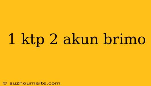 1 Ktp 2 Akun Brimo