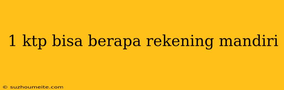 1 Ktp Bisa Berapa Rekening Mandiri