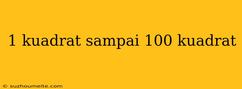 1 Kuadrat Sampai 100 Kuadrat