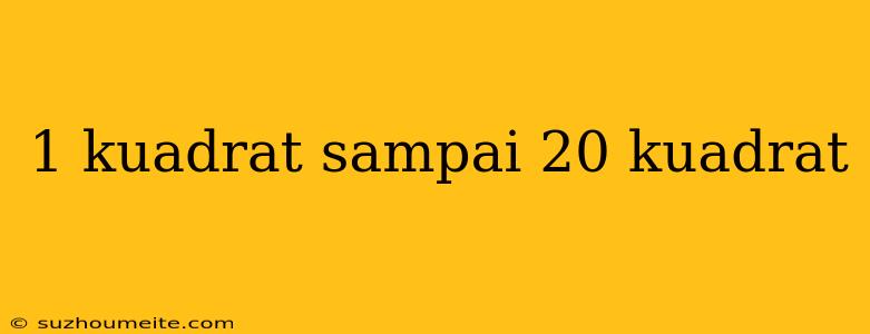 1 Kuadrat Sampai 20 Kuadrat