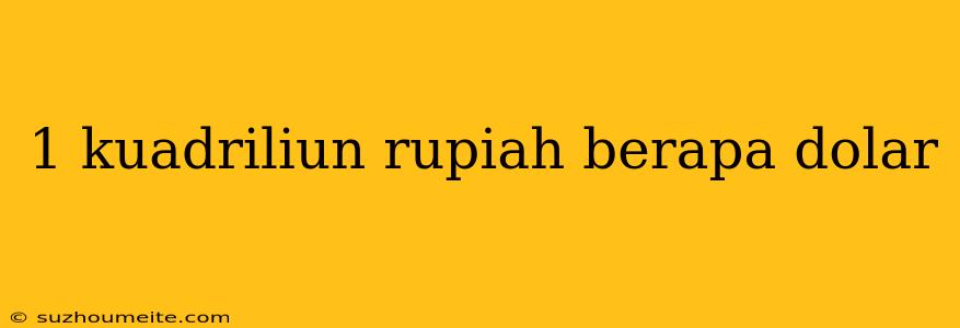 1 Kuadriliun Rupiah Berapa Dolar