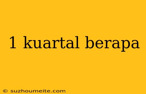 1 Kuartal Berapa