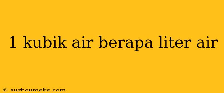 1 Kubik Air Berapa Liter Air