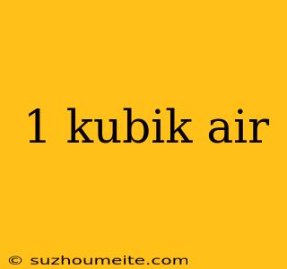 1 Kubik Air