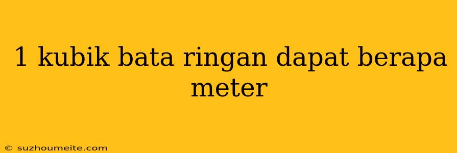 1 Kubik Bata Ringan Dapat Berapa Meter