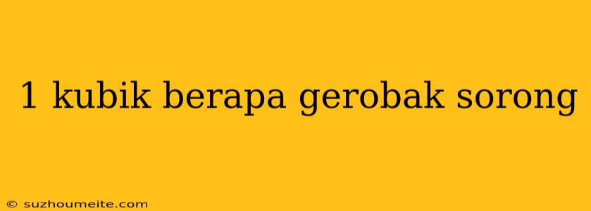 1 Kubik Berapa Gerobak Sorong