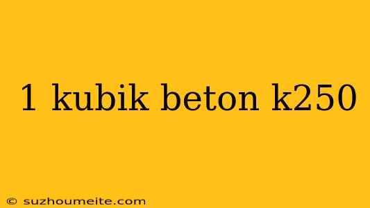 1 Kubik Beton K250