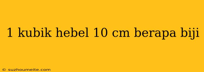 1 Kubik Hebel 10 Cm Berapa Biji