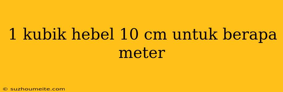 1 Kubik Hebel 10 Cm Untuk Berapa Meter