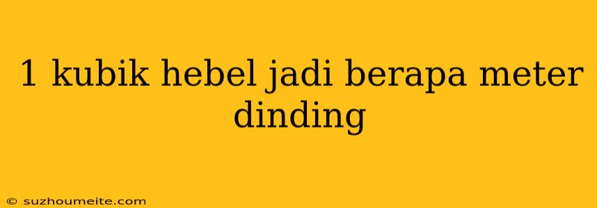 1 Kubik Hebel Jadi Berapa Meter Dinding