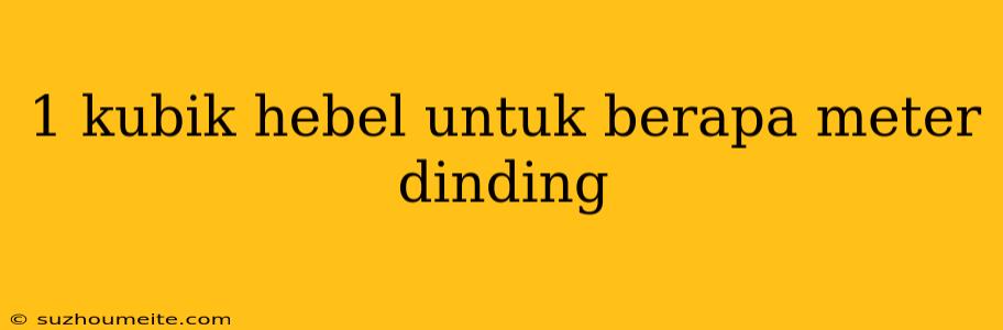 1 Kubik Hebel Untuk Berapa Meter Dinding