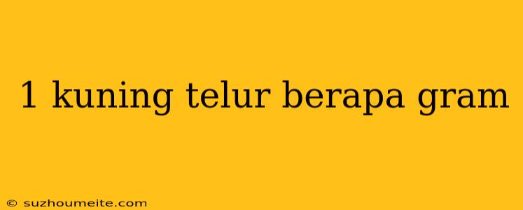 1 Kuning Telur Berapa Gram