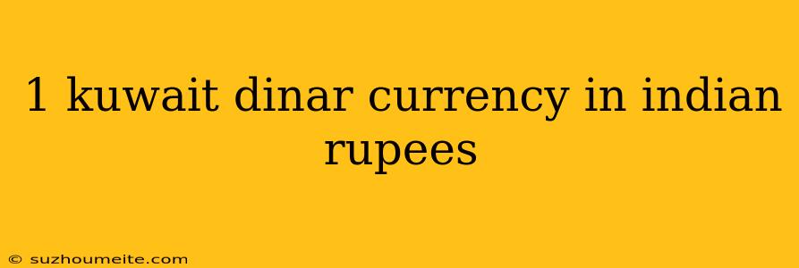 1 Kuwait Dinar Currency In Indian Rupees